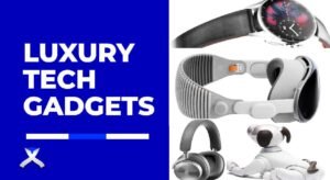 Luxury Tech Gadgets: Top 10 Must-Have Gadgets for Modern Living